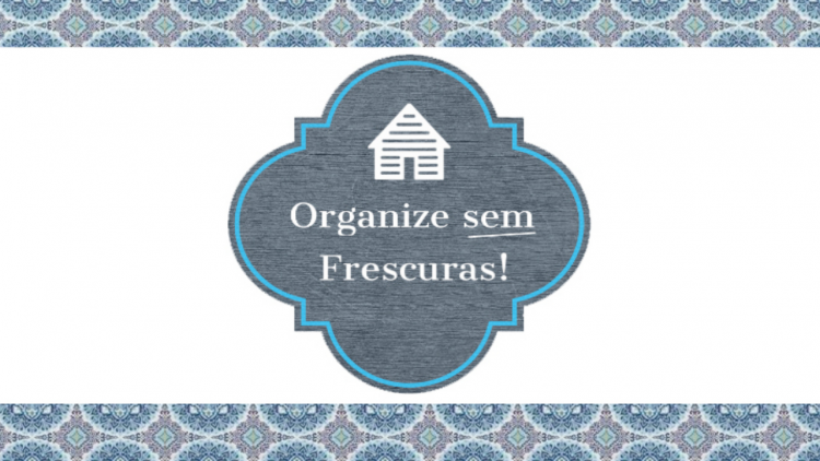 “Organize sem Frescuras”: diversão ao organizar e limpar