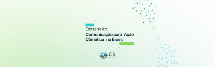 Edital seleciona projetos de comunicação que ampliem o alcance de ações de enfrentamento às mudanças climáticas