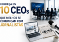Conheça os 10 CEOs que melhor se comunicam com jornalistas